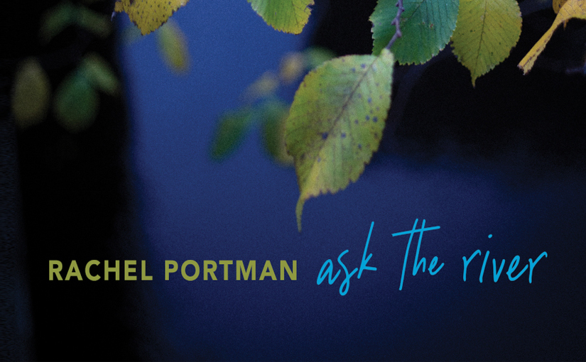 Rachel Portman: Ask the River